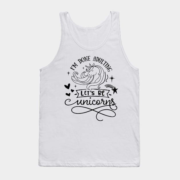 I'm Done Adulting Let's Be Unicorns Tank Top by jerranne